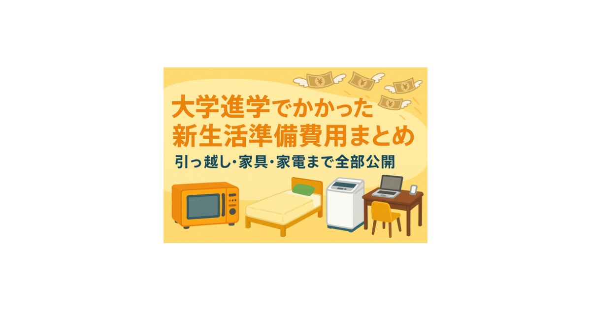 大学進学の新生活準備費用まとめ｜引っ越し・家具・家電・生活用品まで全部公開